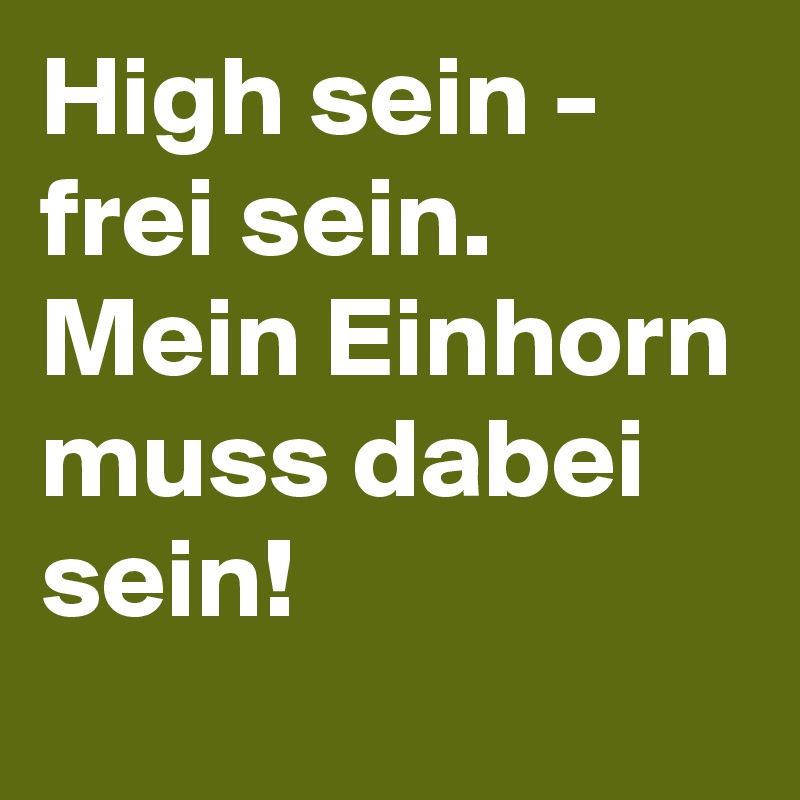 High sein - frei sein. Mein Einhorn muss dabei sein!