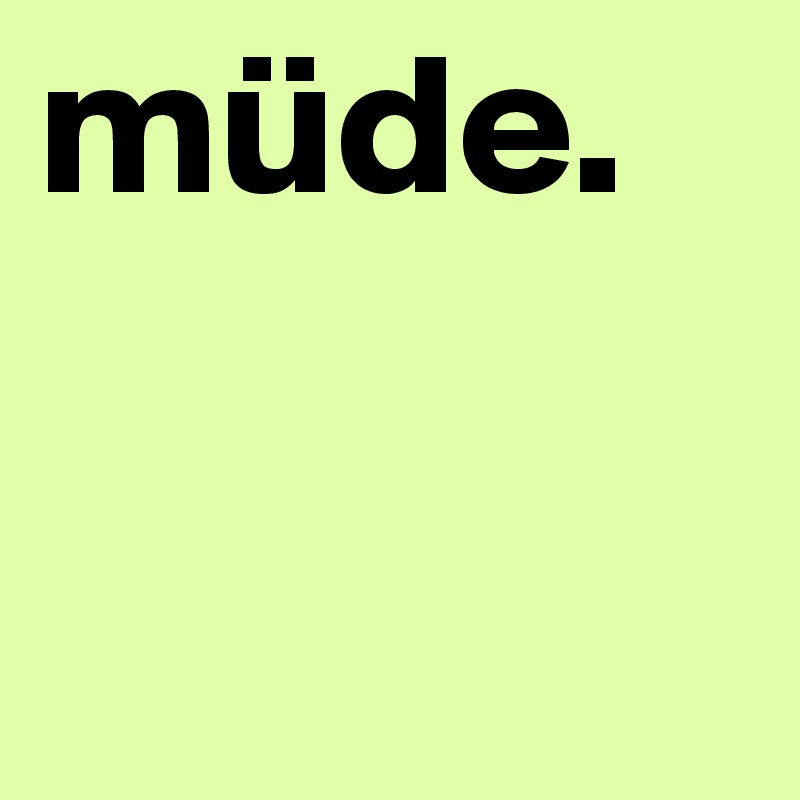 müde.