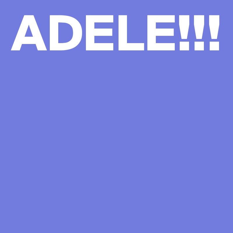 ADELE!!!

