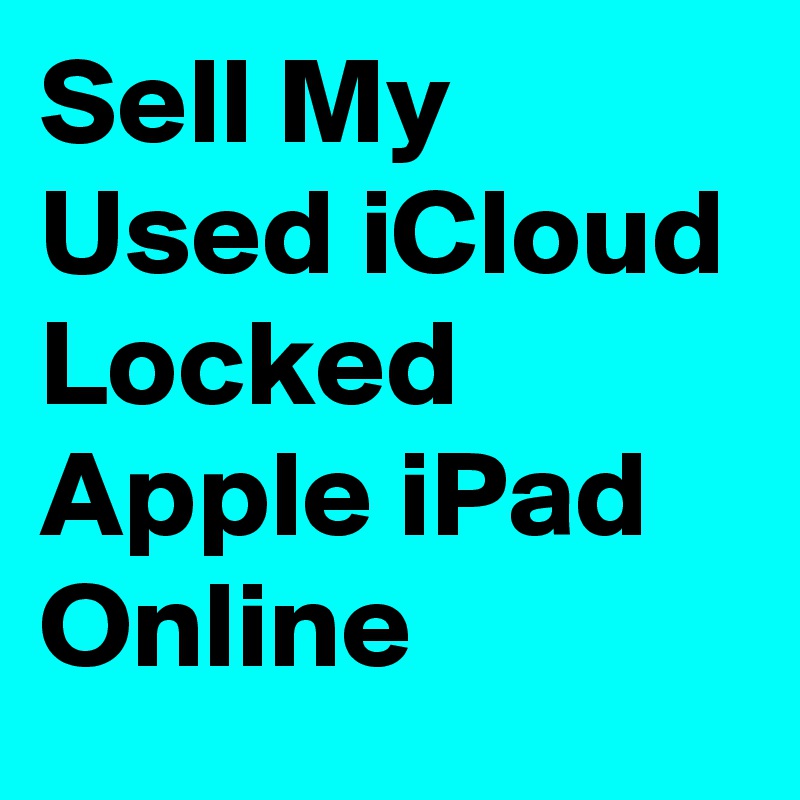 Sell My Used iCloud Locked Apple iPad Online