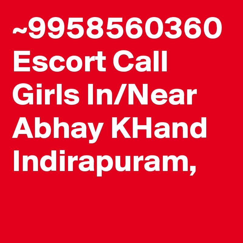 ~9958560360 Escort Call Girls In/Near Abhay KHand Indirapuram,
