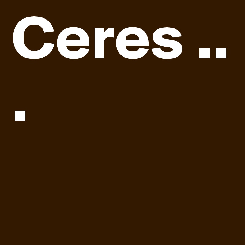 Ceres ...