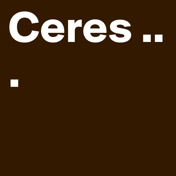 Ceres ...