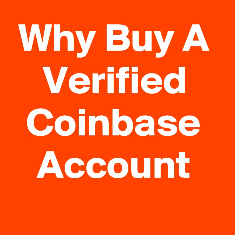 Why Buy A Verified Coinbase Account
