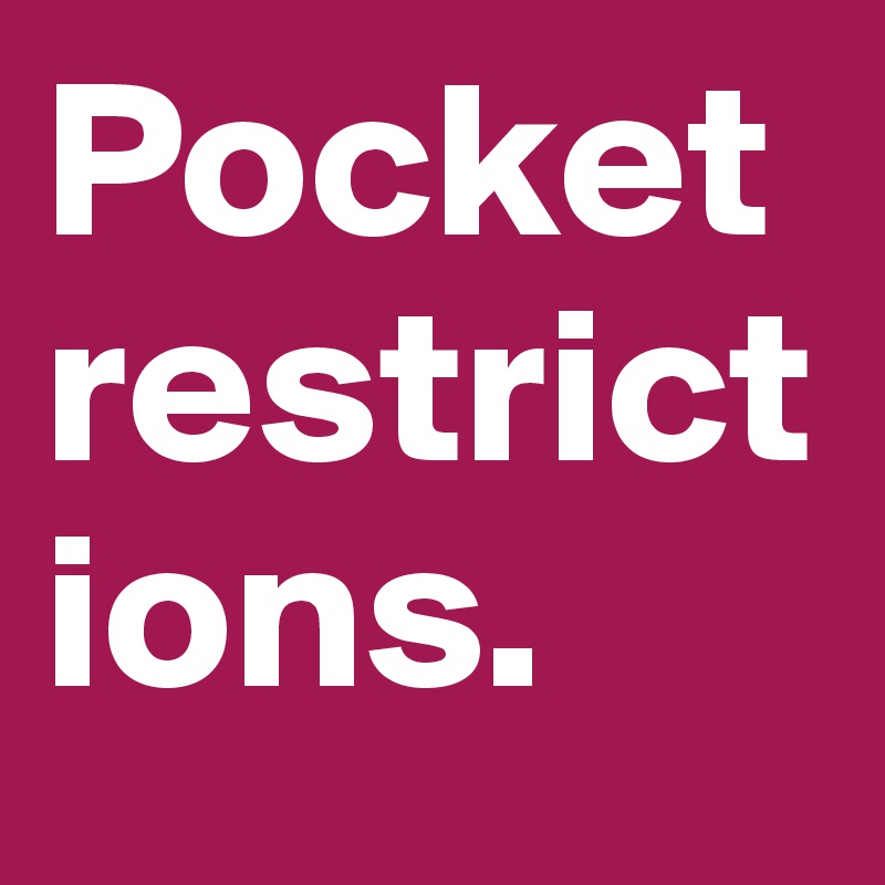 Pocket restrictions.                    