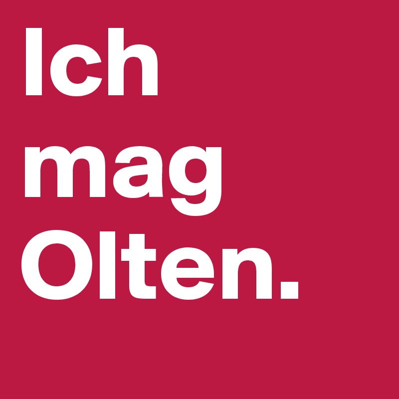 Ich mag Olten. 