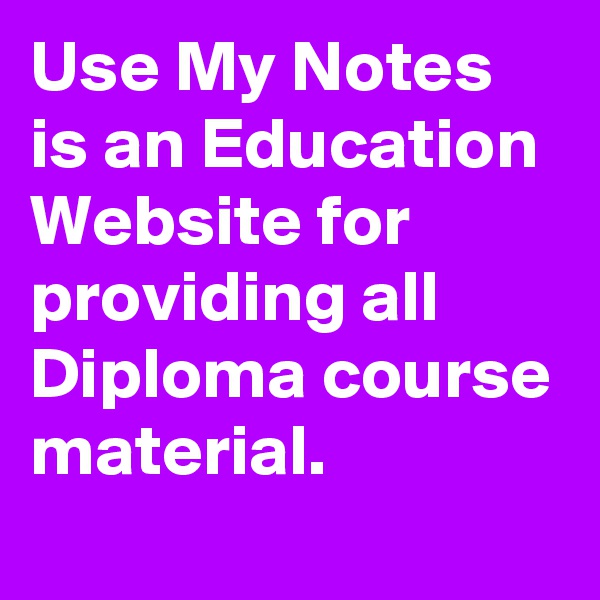 Use My Notes is an Education Website for providing all Diploma course material.