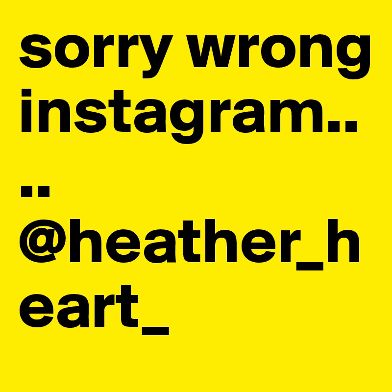 sorry wrong instagram.... @heather_heart_
