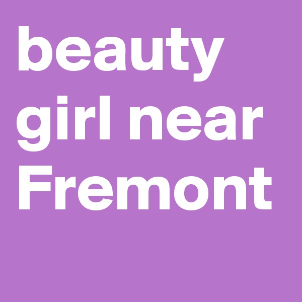 beauty girl near Fremont