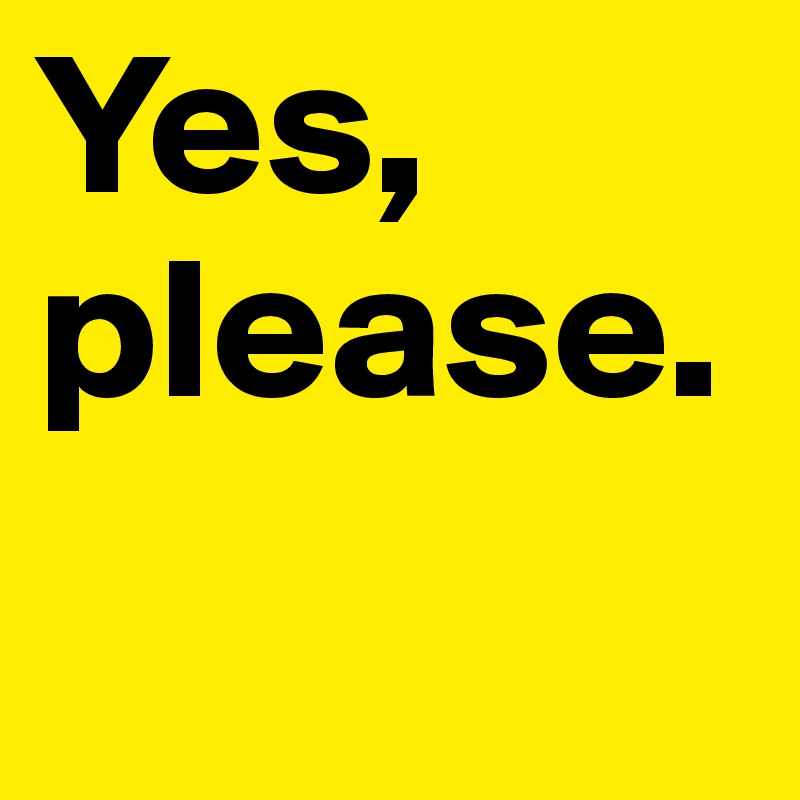 Yes, please.