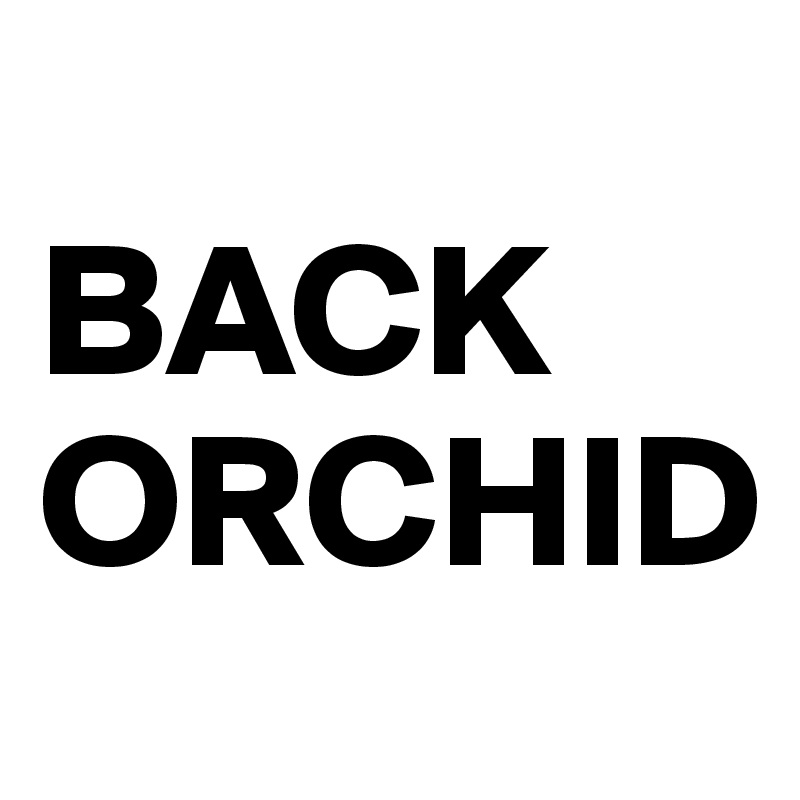 
BACK 
ORCHID