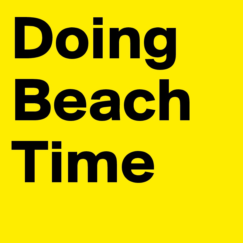 Doing 
Beach
Time