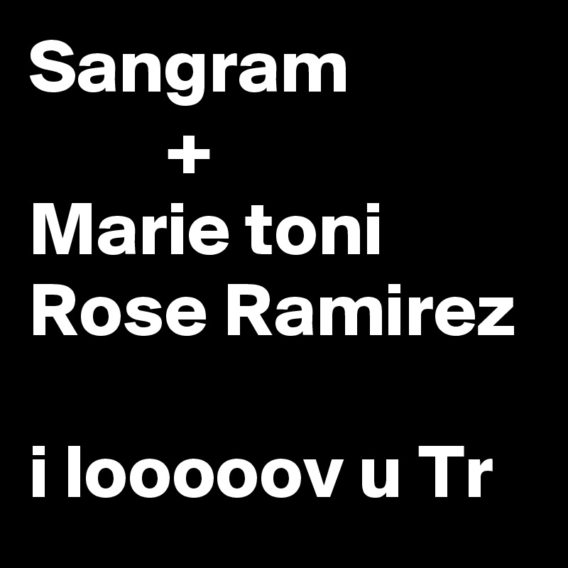 Sangram
         +
Marie toni Rose Ramirez

i looooov u Tr