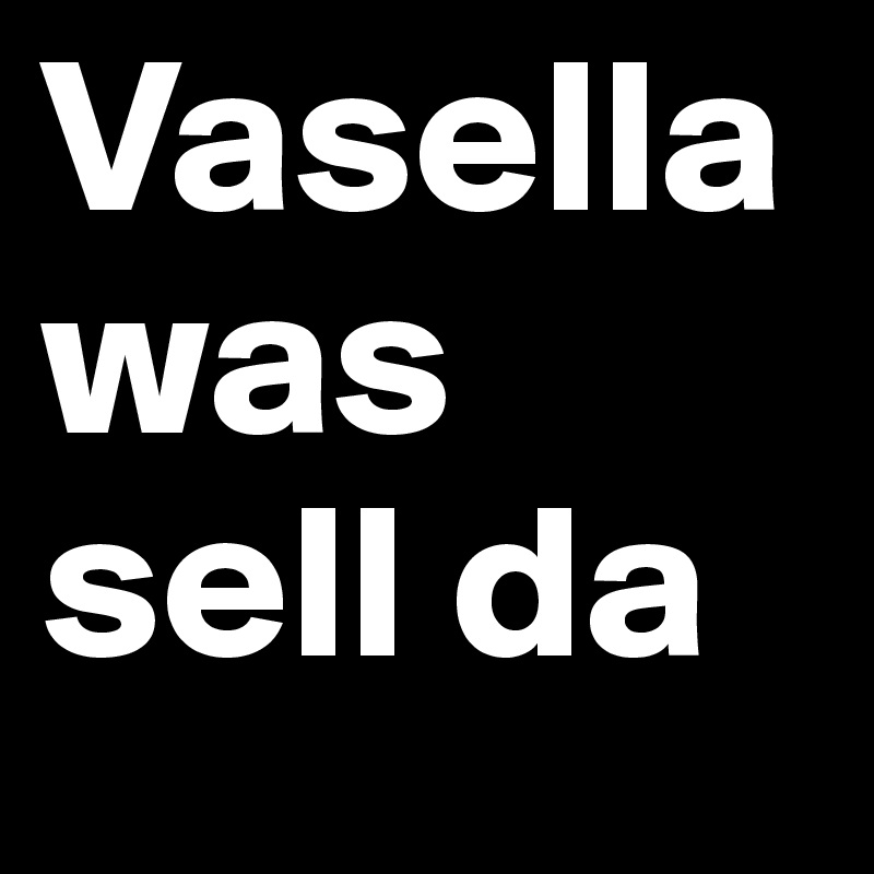 Vasella was sell da
