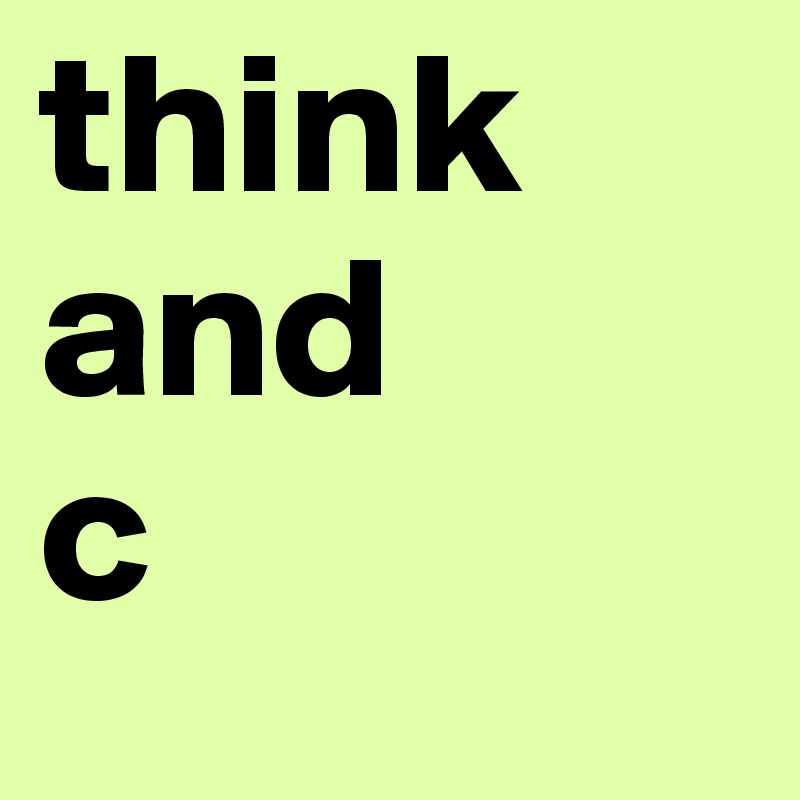 think
and
c