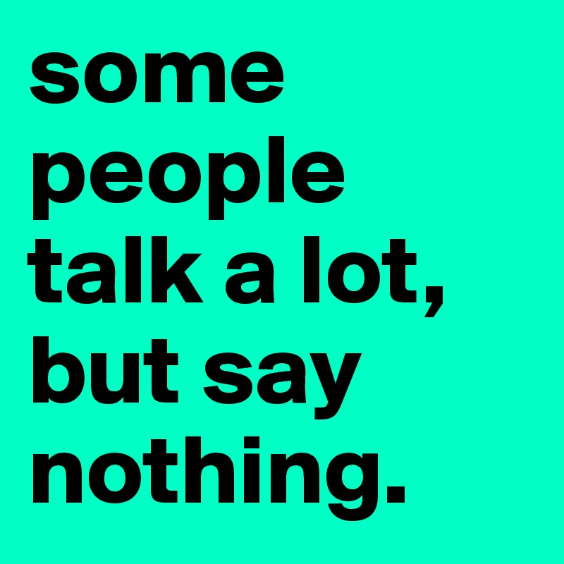 some people talk a lot, but say nothing. - Post by deluca on Boldomatic