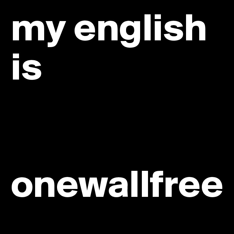 my english is onewallfree - Post by Linda89 on Boldomatic