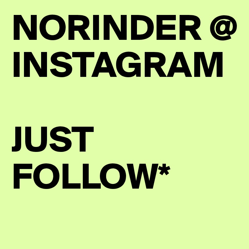 NORINDER @ INSTAGRAM

JUST FOLLOW*