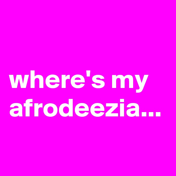 

where's my afrodeezia...