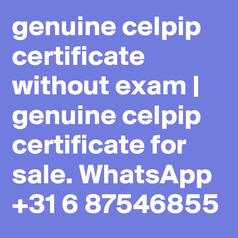 genuine celpip certificate without exam | genuine celpip certificate for sale. WhatsApp +31 6 87546855