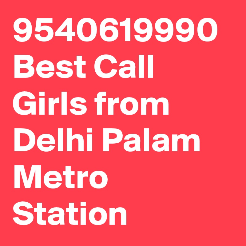 9540619990 Best Call Girls from Delhi Palam Metro Station