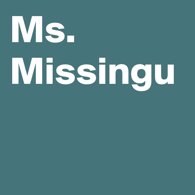 Ms. Missingu