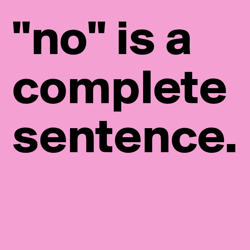 "no" is a complete sentence.
