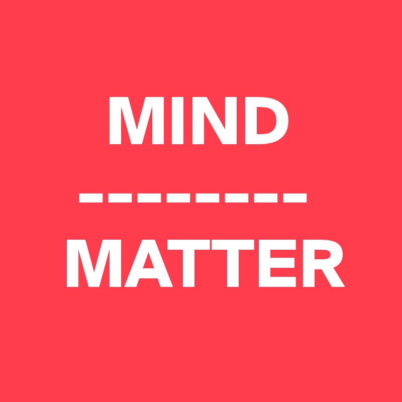     
      MIND
    --------
   MATTER
