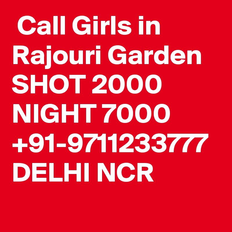  Call Girls in Rajouri Garden  SHOT 2000 NIGHT 7000 +91-9711233777 DELHI NCR 
