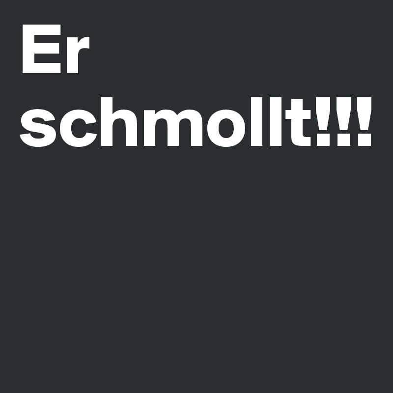 Er
schmollt!!!


