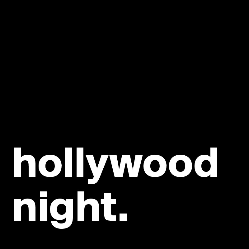 


hollywood night. 