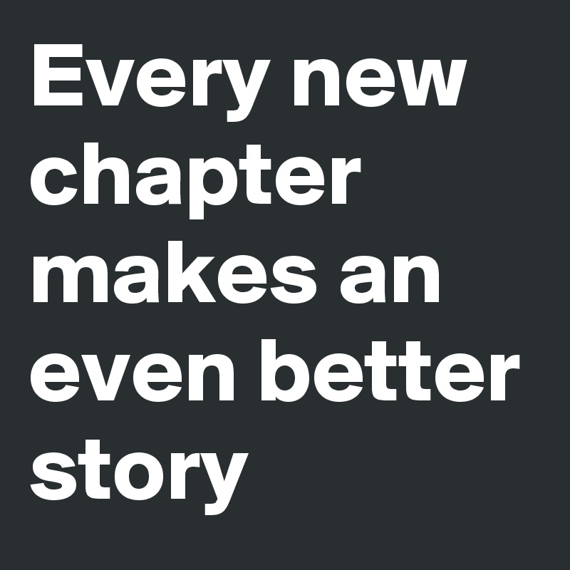 Every new chapter makes an even better story