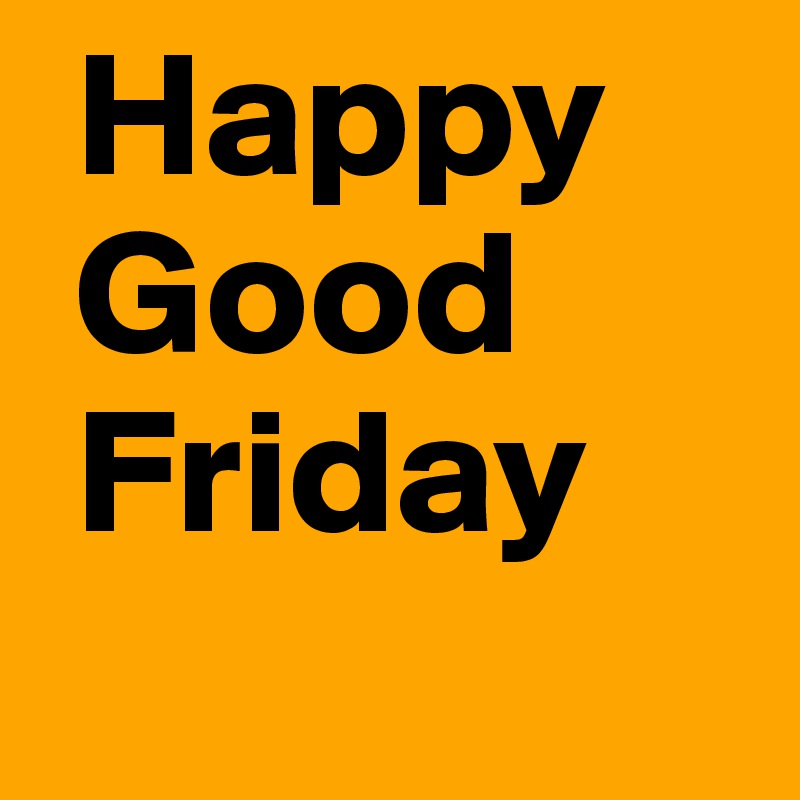  Happy
 Good
 Friday
