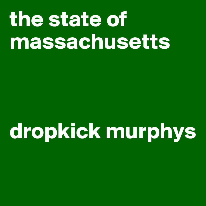 the state of massachusetts



dropkick murphys


