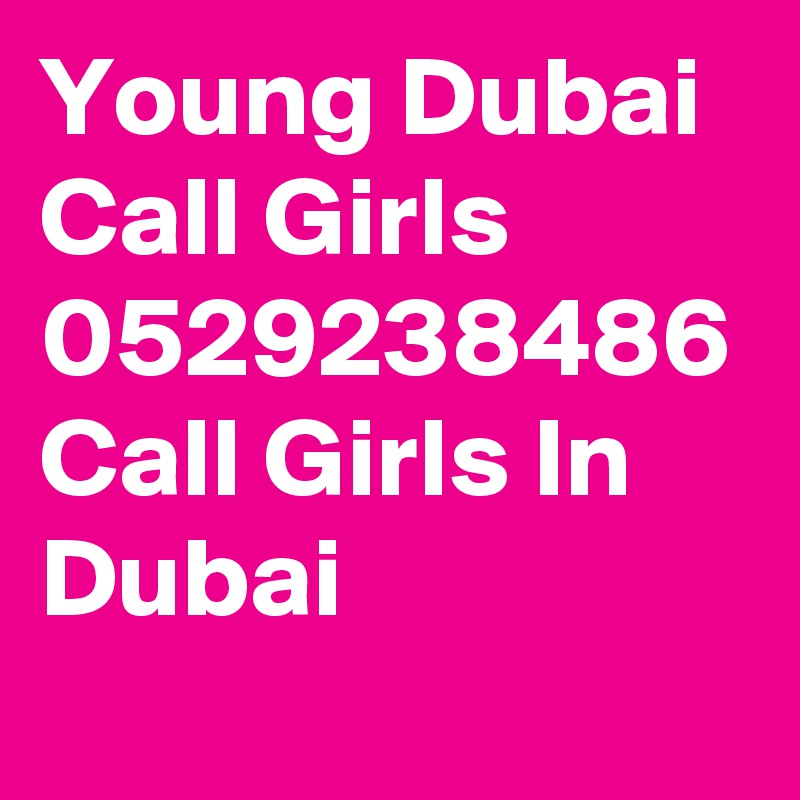 Young Dubai Call Girls 0529238486 Call Girls In Dubai