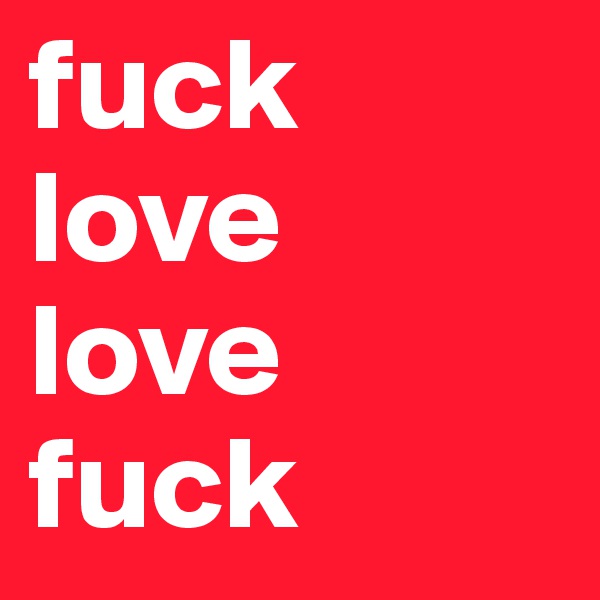 fuck love
love fuck