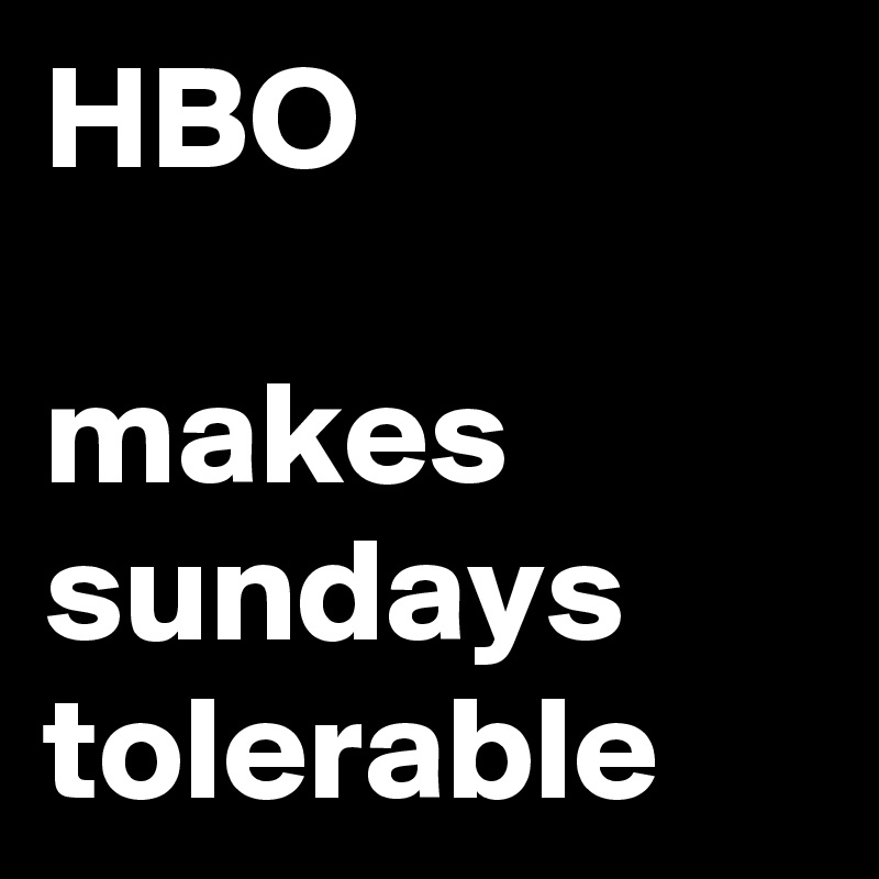 HBO

makes sundays tolerable