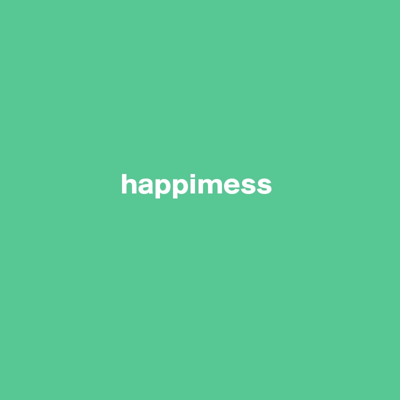 




                 happimess





