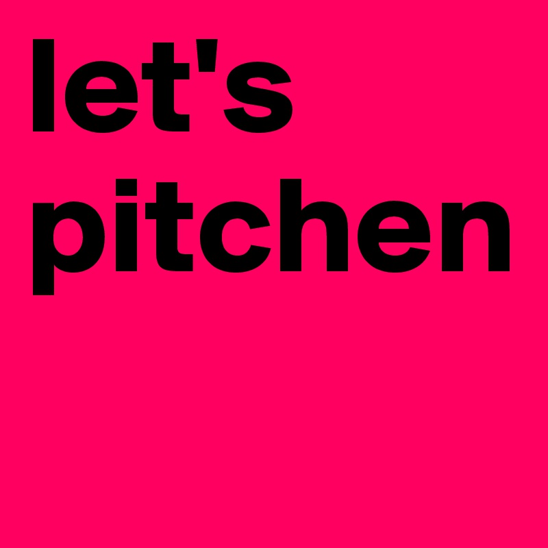 let's pitchen