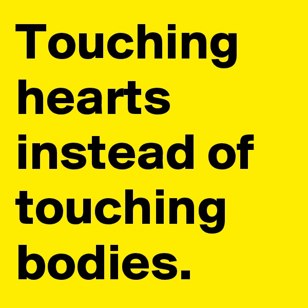 Touching hearts instead of touching bodies.