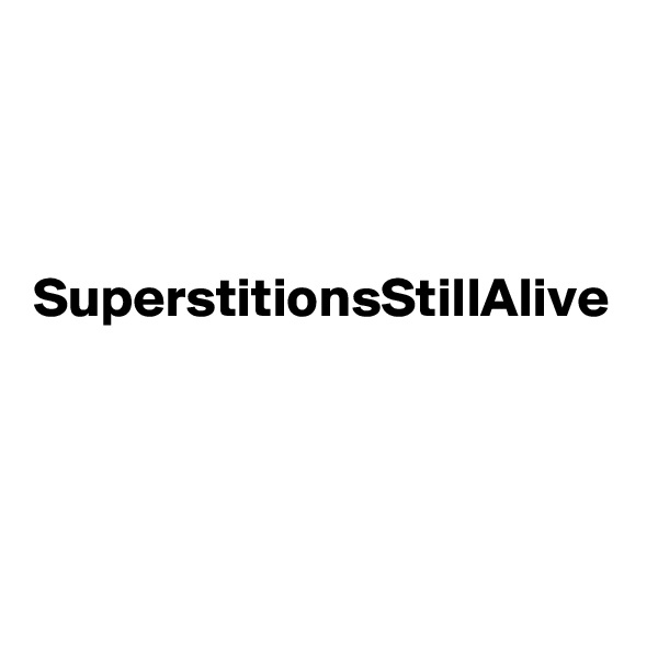 



SuperstitionsStillAlive
