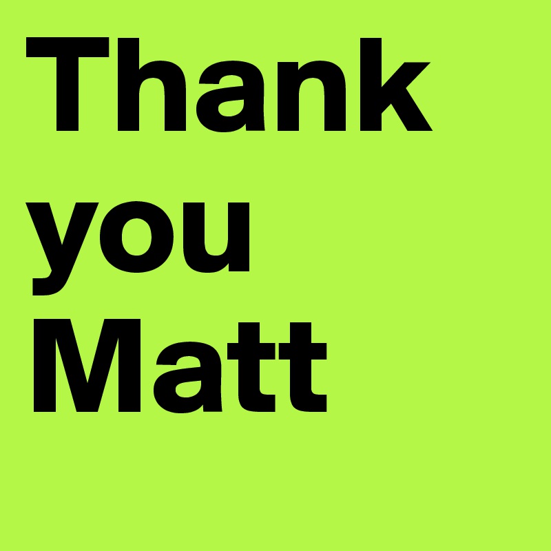 Thank you Matt