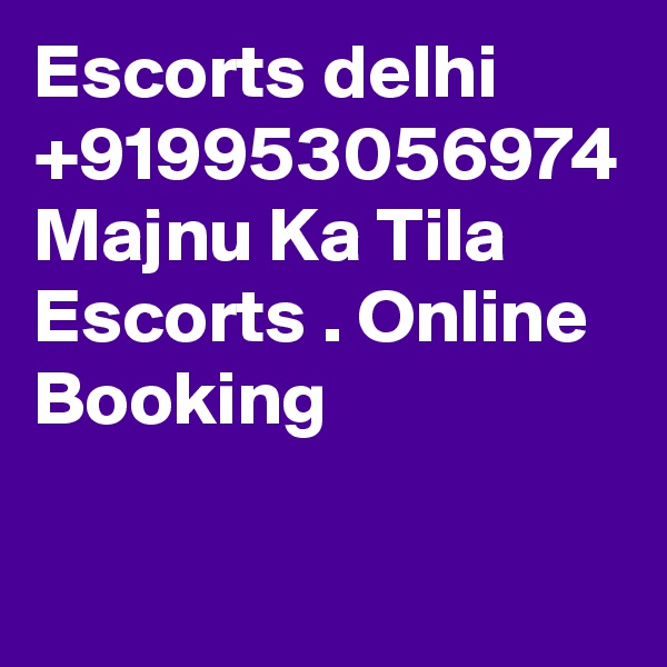 Escorts delhi +919953056974 Majnu Ka Tila Escorts . Online Booking