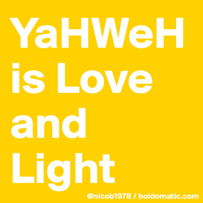 YaHWeH is Love and Light