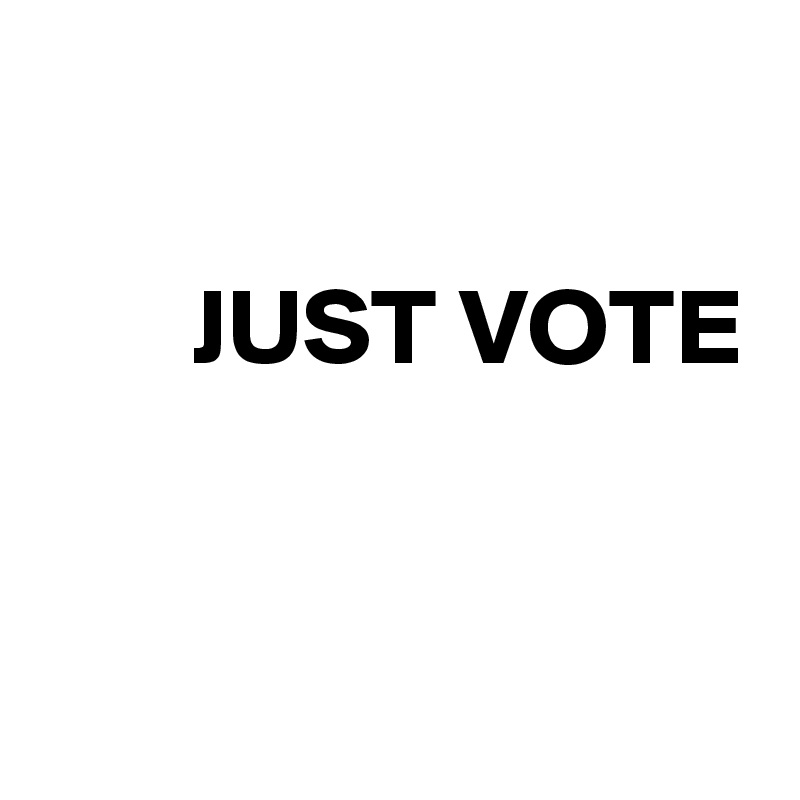 
     
       JUST VOTE


