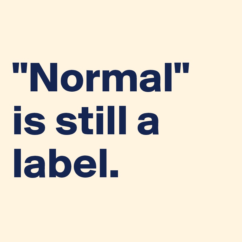 
"Normal" is still a label.
