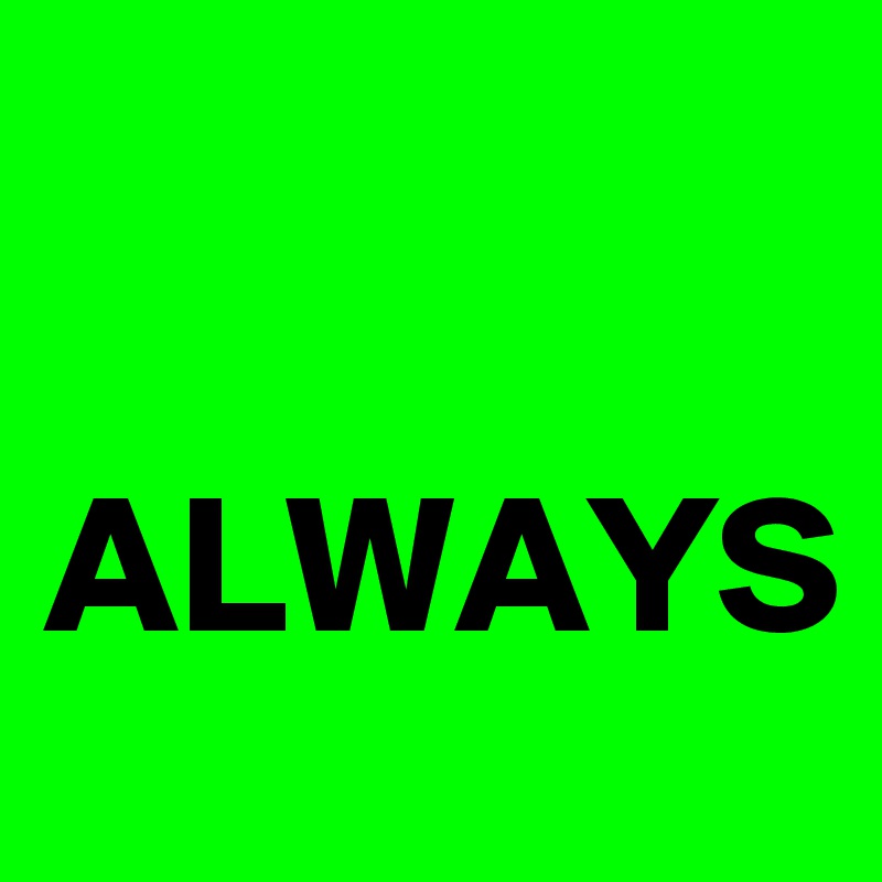 

ALWAYS