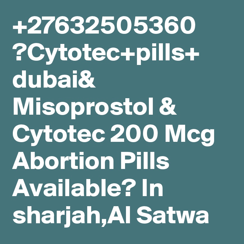 +27632505360 ?Cytotec+pills+ dubai& Misoprostol & Cytotec 200 Mcg Abortion Pills Available? In sharjah,Al Satwa