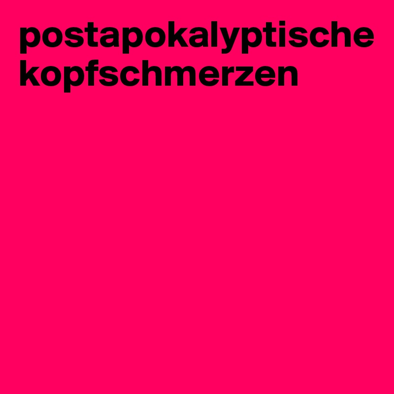 postapokalyptische kopfschmerzen






