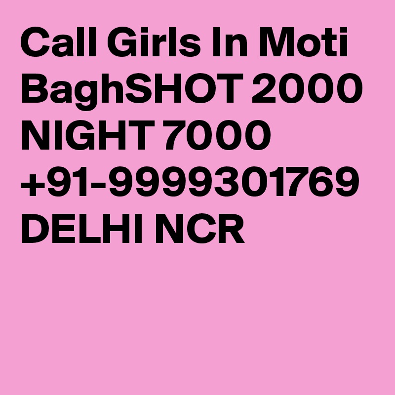Call Girls In Moti BaghSHOT 2000 NIGHT 7000 +91-9999301769 DELHI NCR


